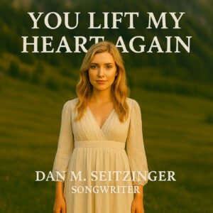 You Lift My Heart Again © 2025 Dan M. Seitzinger