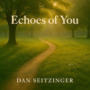 Echoes of You © 2025 Dan M. Seitzinger