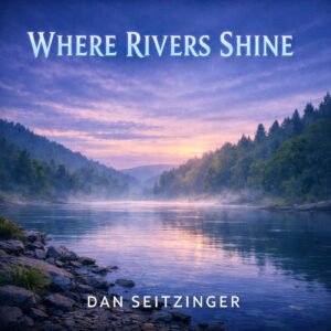 Where Rivers Shine © 2025 Dan M Seitzinger
